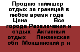Продаю таймшер, отдых за границей в любое время года › Цена ­ 490 000 - Все города Развлечения и отдых » Активный отдых   . Пензенская обл.,Мокшанский р-н